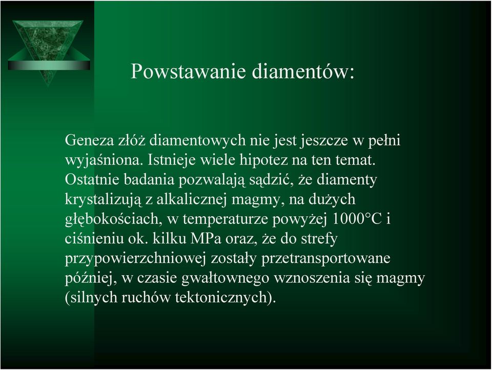 Ostatnie badania pozwalają sądzić, że diamenty krystalizują z alkalicznej magmy, na dużych głębokościach, w