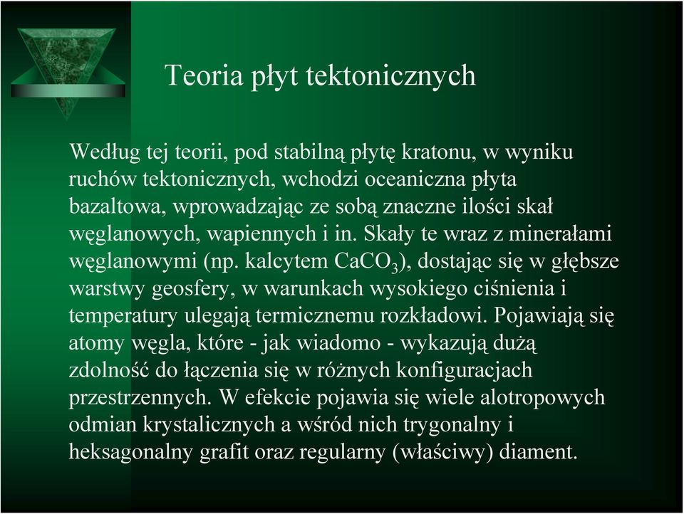 kalcytem CaCO 3 ), dostając się w głębsze warstwy geosfery, w warunkach wysokiego ciśnienia i temperatury ulegają termicznemu rozkładowi.