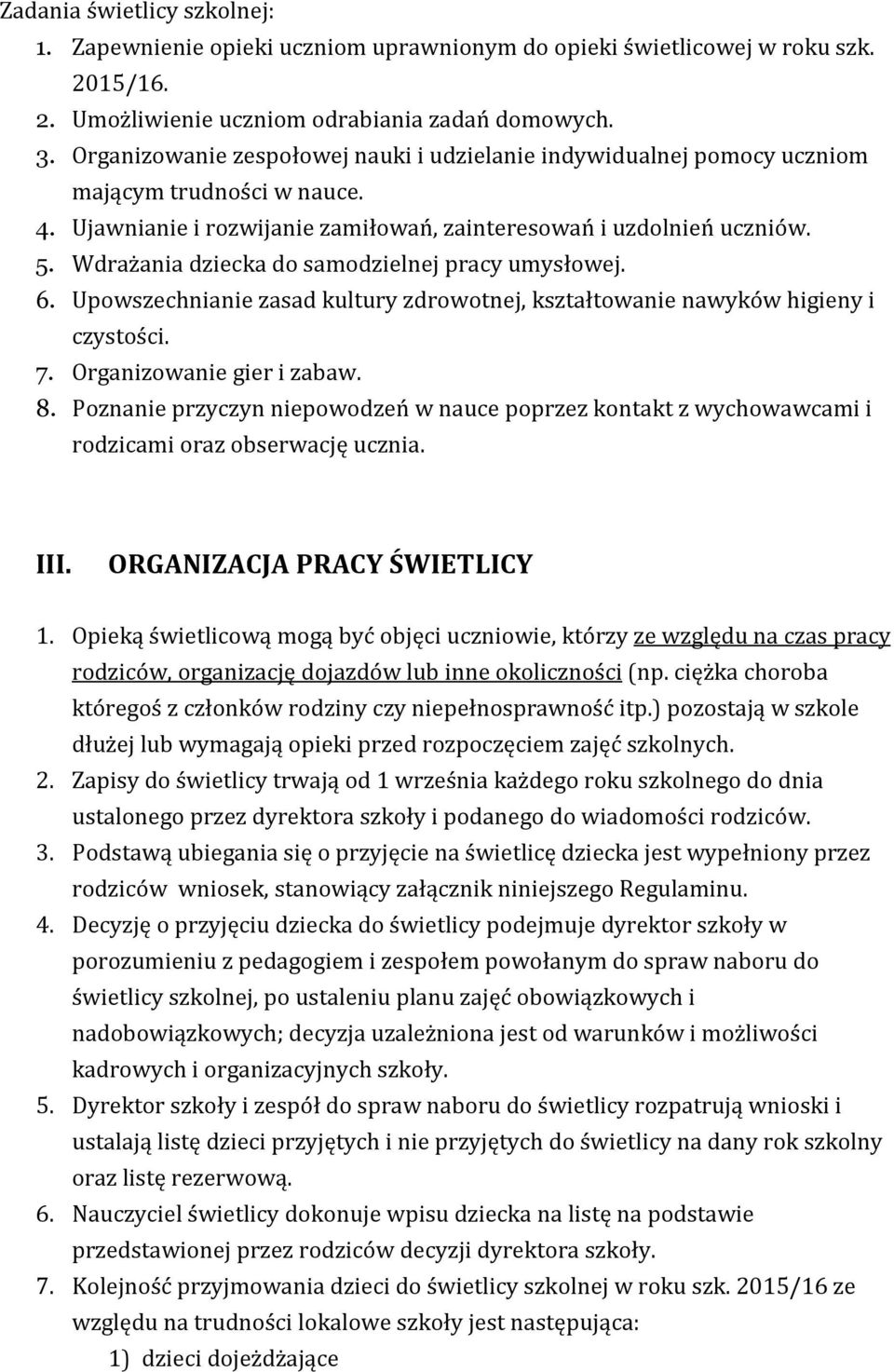 Wdrażania dziecka do samodzielnej pracy umysłowej. 6. Upowszechnianie zasad kultury zdrowotnej, kształtowanie nawyków higieny i czystości. 7. Organizowanie gier i zabaw. 8.