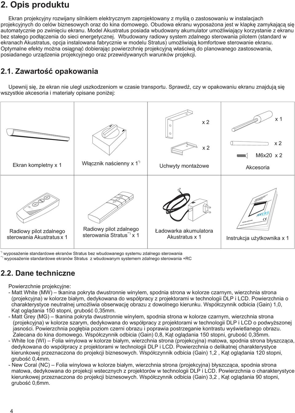 Model Akustratus posiada wbudowany akumulator umożliwiający korzystanie z ekranu bez stałego podłączenia do sieci energetycznej.