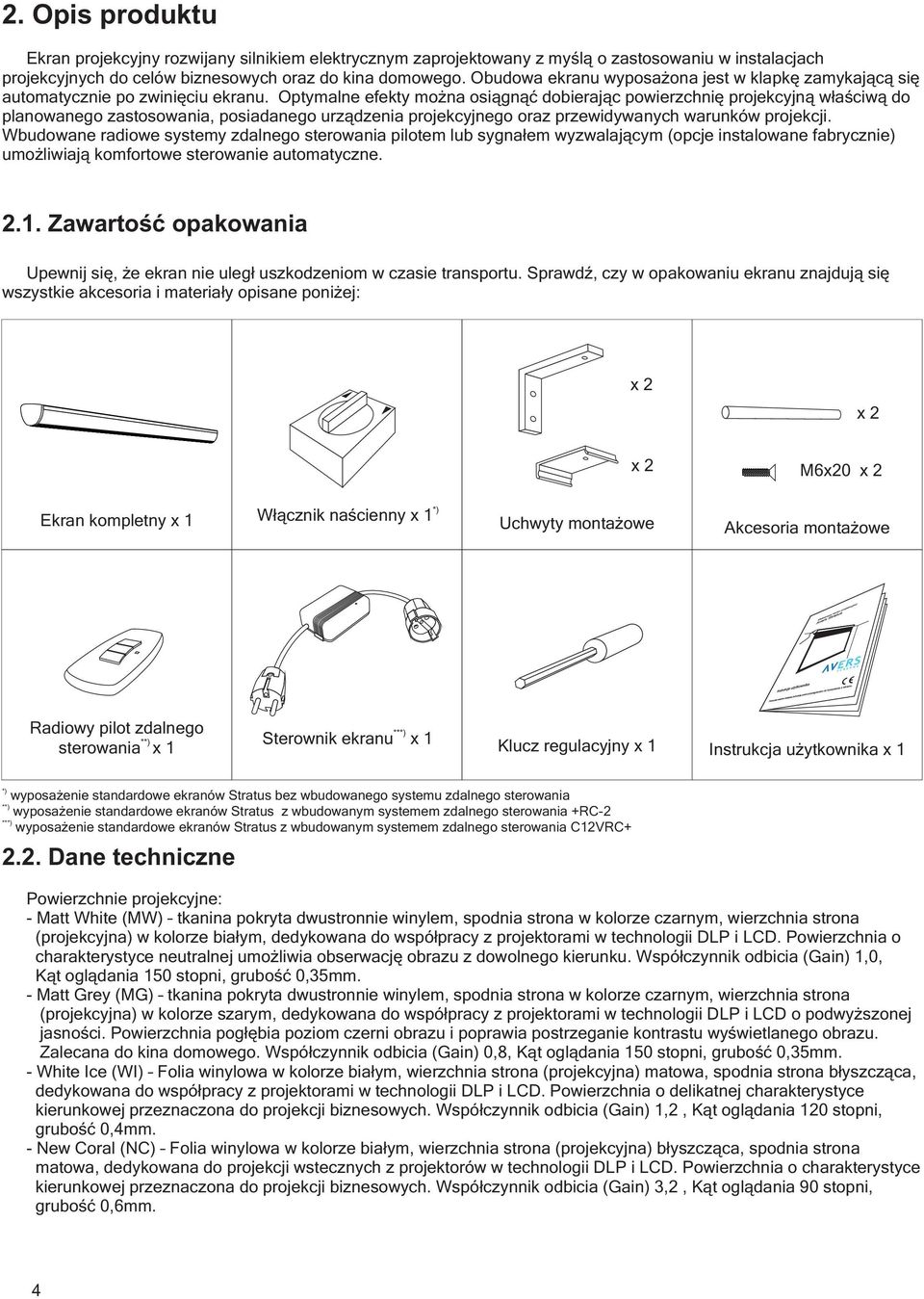 Optymalne efekty można osiągnąć dobierając powierzchnię projekcyjną właściwą do planowanego zastosowania, posiadanego urządzenia projekcyjnego oraz przewidywanych warunków projekcji.