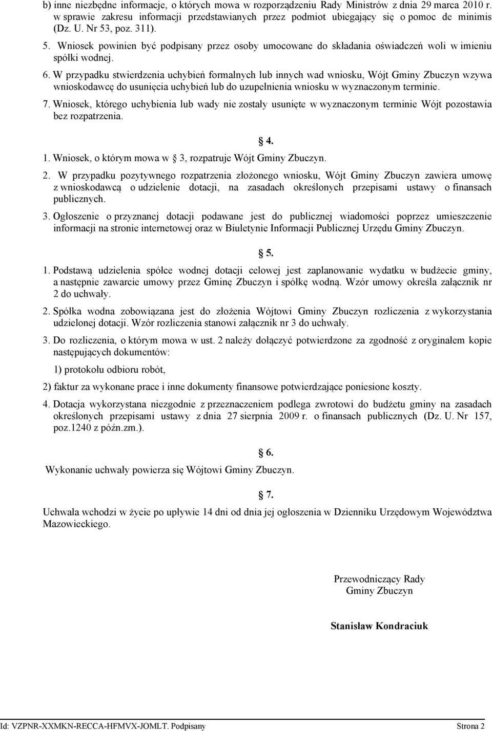 W przypadku stwierdzenia uchybień formalnych lub innych wad wniosku, Wójt Gminy Zbuczyn wzywa wnioskodawcę do usunięcia uchybień lub do uzupełnienia wniosku w wyznaczonym terminie. 7.