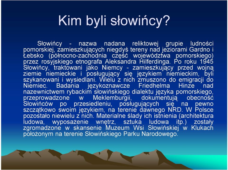 etnografa Aleksandra Hilferdinga. Po roku 1945 Słowińcy, traktowani jako Niemcy - zamieszkujący przed wojną ziemie niemieckie i posługujący się językiem niemieckim, byli szykanowani i wysiedlani.