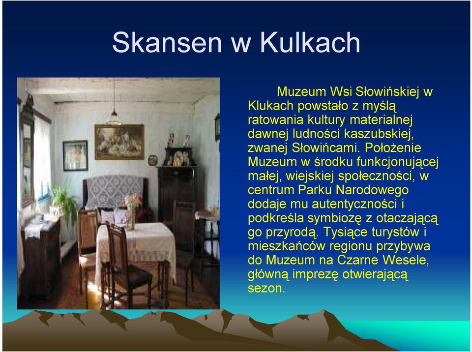 Położenie Muzeum w środku funkcjonującej małej, wiejskiej społeczności, w centrum Parku Narodowego dodaje