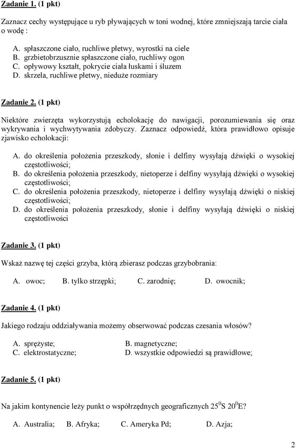 (1 pkt) Niektóre zwierzęta wykorzystują echolokację do nawigacji, porozumiewania się oraz wykrywania i wychwytywania zdobyczy. Zaznacz odpowiedź, która prawidłowo opisuje zjawisko echolokacji: A.