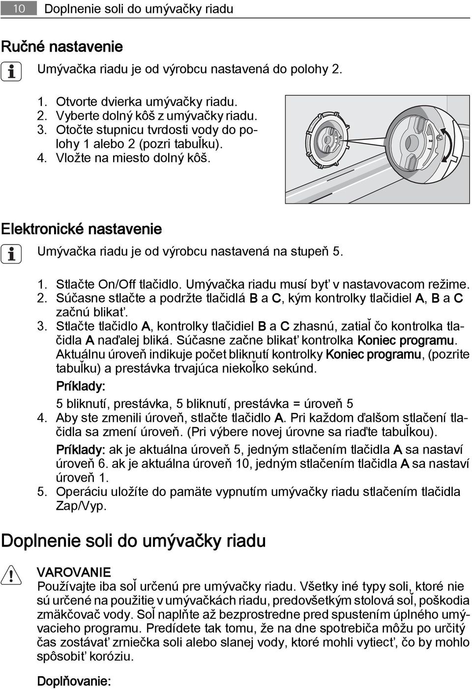 Umývačka riadu musí byť v nastavovacom režime. 2. Súčasne stlačte a podržte tlačidlá B a C, kým kontrolky tlačidiel A, B a C začnú blikať. 3.