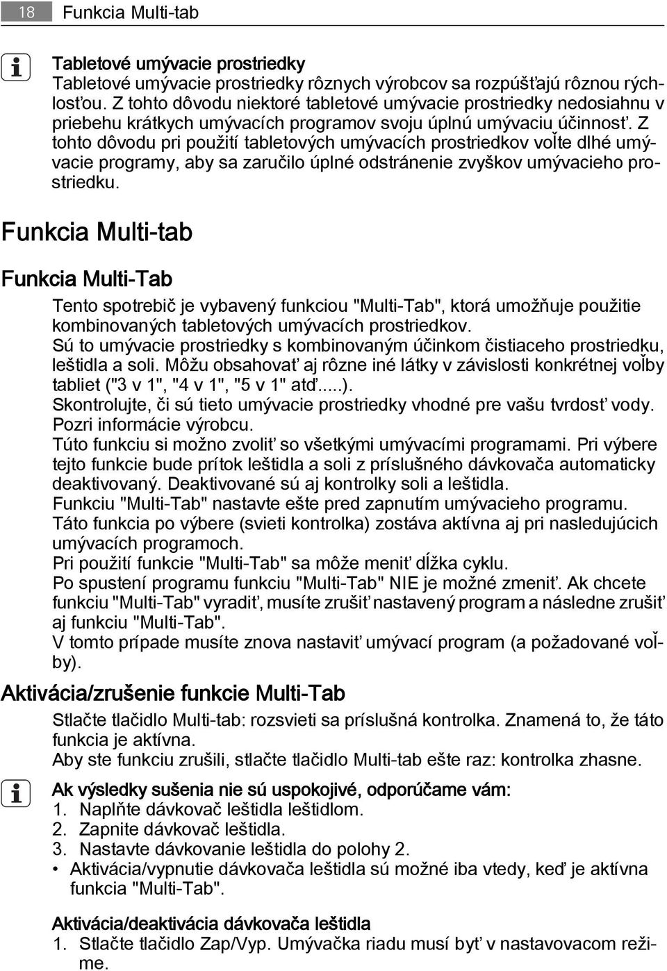 Z tohto dôvodu pri použití tabletových umývacích prostriedkov voľte dlhé umývacie programy, aby sa zaručilo úplné odstránenie zvyškov umývacieho prostriedku.