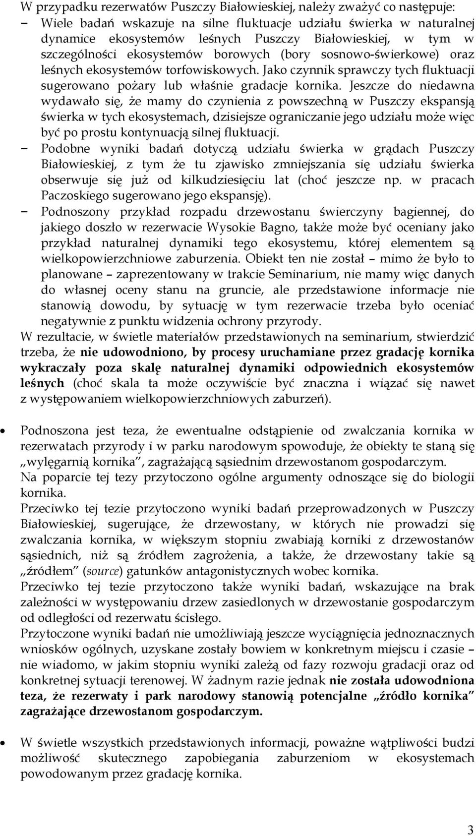 Jeszcze do niedawna wydawało się, Ŝe mamy do czynienia z powszechną w Puszczy ekspansją świerka w tych ekosystemach, dzisiejsze ograniczanie jego udziału moŝe więc być po prostu kontynuacją silnej