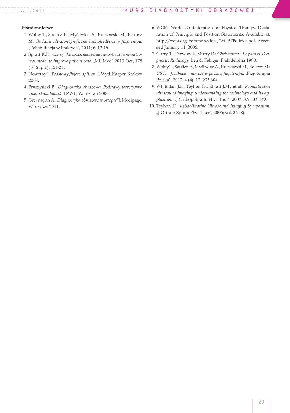 : Podstawy fizjoterapii, cz. 1. Wyd. Kasper, Kraków 2004. 4. Pruszyński B.: Diagnostyka obrazowa. Podstawy teoretyczne i metodyka badań. PZWL, Warszawa 2000. 5. Greenspan A.