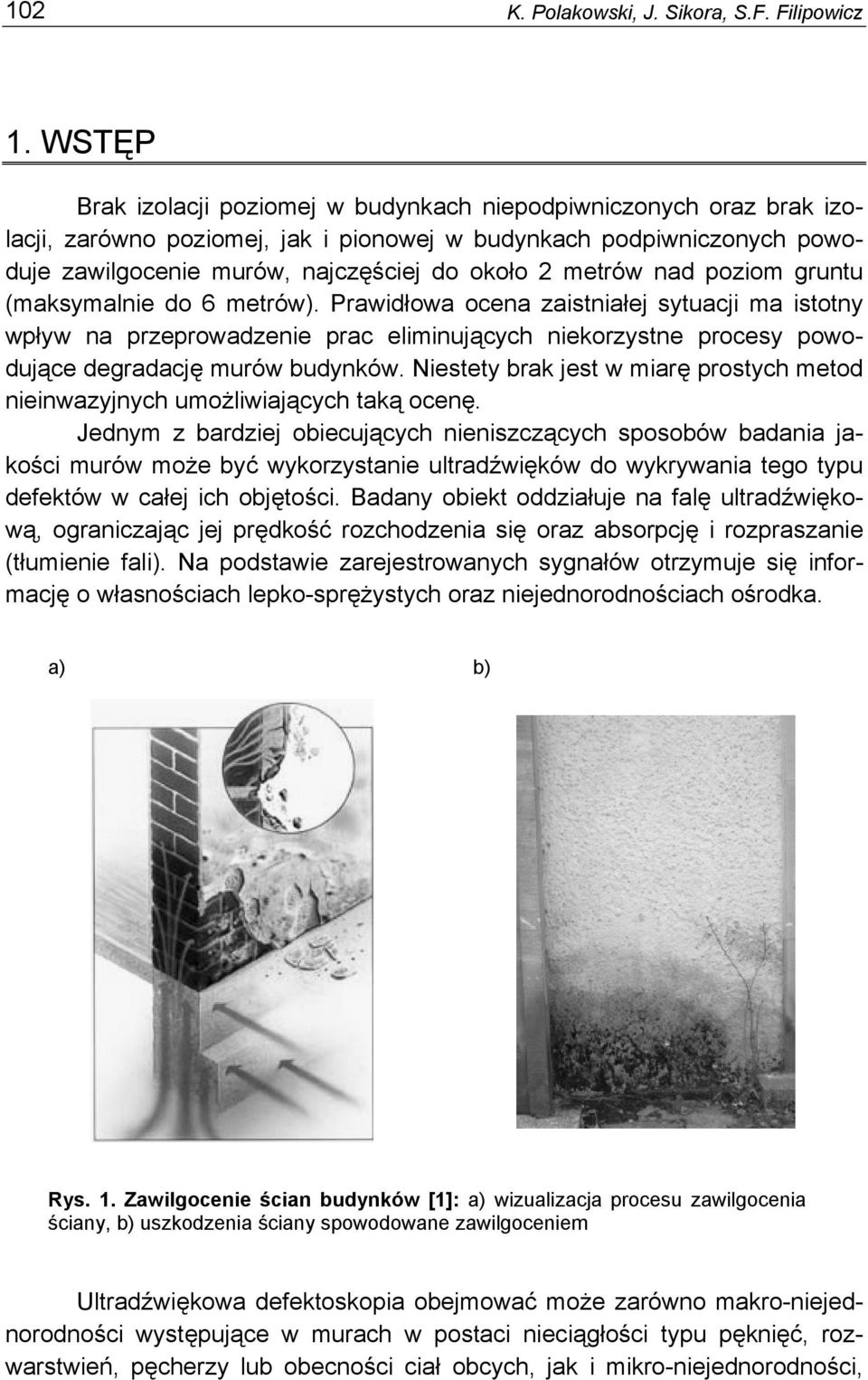 nad poziom gruntu (maksymalnie do 6 metrów). Prawidłowa ocena zaistniałej sytuacji ma istotny wpływ na przeprowadzenie prac eliminujących niekorzystne procesy powodujące degradację murów budynków.