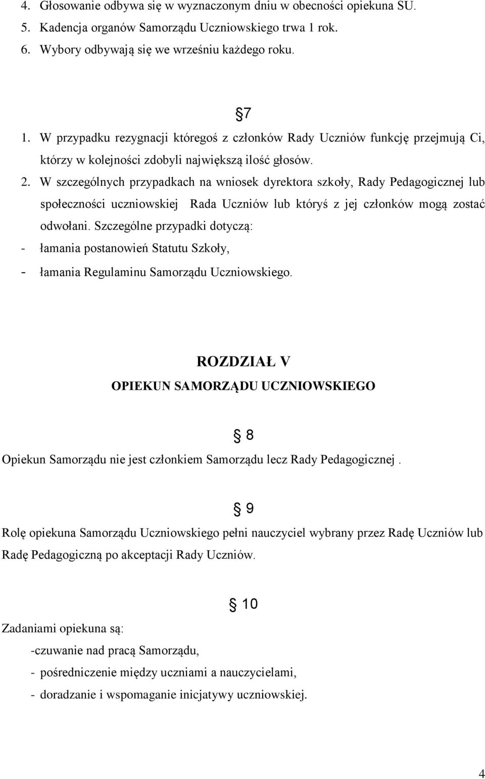 W szczególnych przypadkach na wniosek dyrektora szkoły, Rady Pedagogicznej lub społeczności uczniowskiej Rada Uczniów lub któryś z jej członków mogą zostać odwołani.