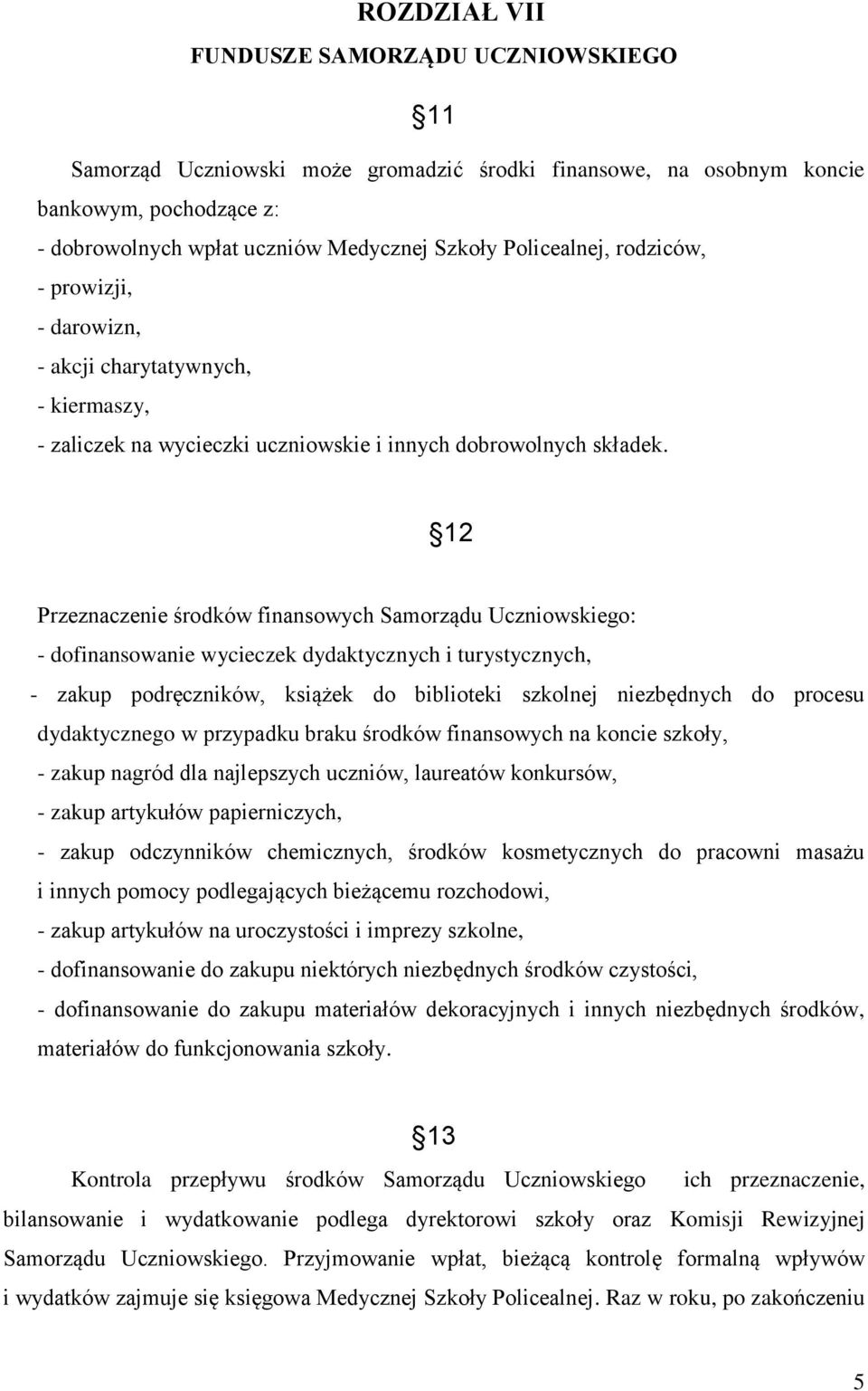 12 Przeznaczenie środków finansowych Samorządu Uczniowskiego: - dofinansowanie wycieczek dydaktycznych i turystycznych, - zakup podręczników, książek do biblioteki szkolnej niezbędnych do procesu