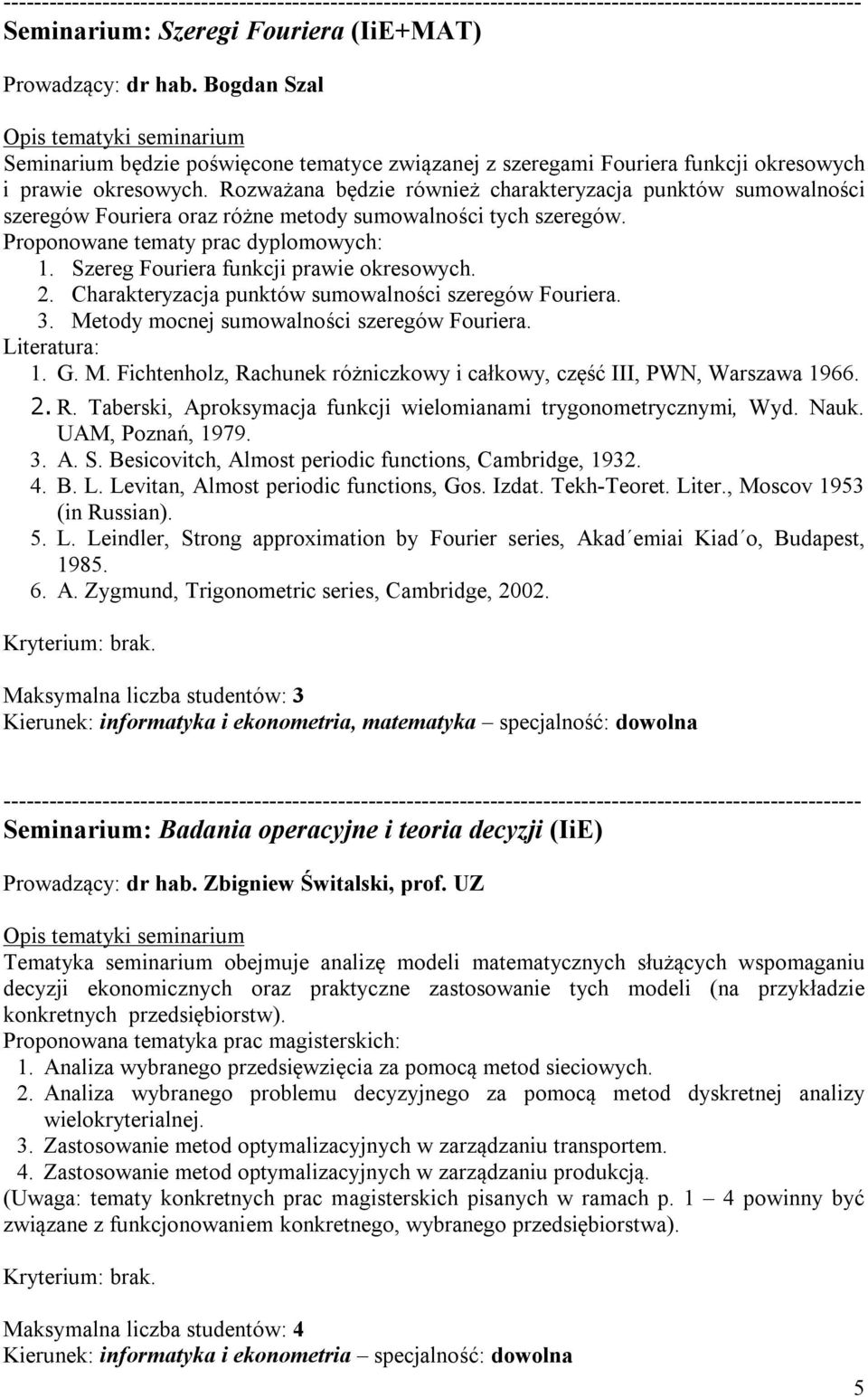 Szereg Fouriera funkcji prawie okresowych. 2. Charakteryzacja punktów sumowalności szeregów Fouriera. 3. Metody mocnej sumowalności szeregów Fouriera. Literatura: 1. G. M. Fichtenholz, Rachunek różniczkowy i całkowy, część III, PWN, Warszawa 1966.