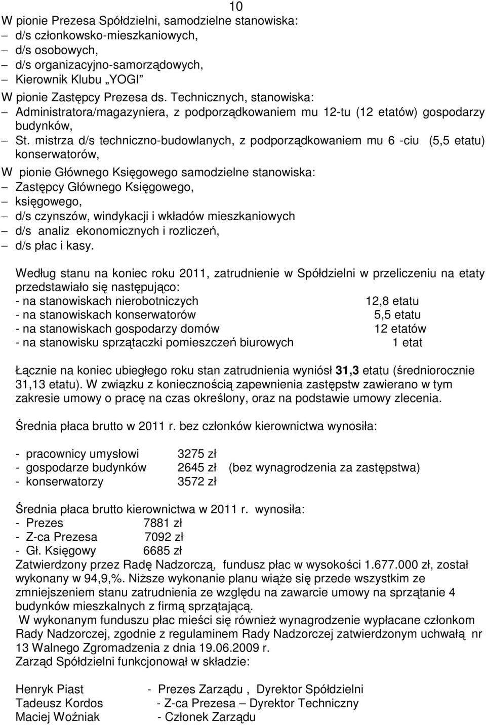 mistrza d/s techniczno-budowlanych, z podporządkowaniem mu 6 -ciu (5,5 etatu) konserwatorów, W pionie Głównego Księgowego samodzielne stanowiska: Zastępcy Głównego Księgowego, księgowego, d/s