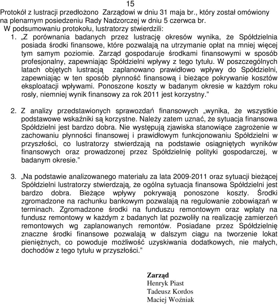 Z porównania badanych przez lustrację okresów wynika, że Spółdzielnia posiada środki finansowe, które pozwalają na utrzymanie opłat na mniej więcej tym samym poziomie.