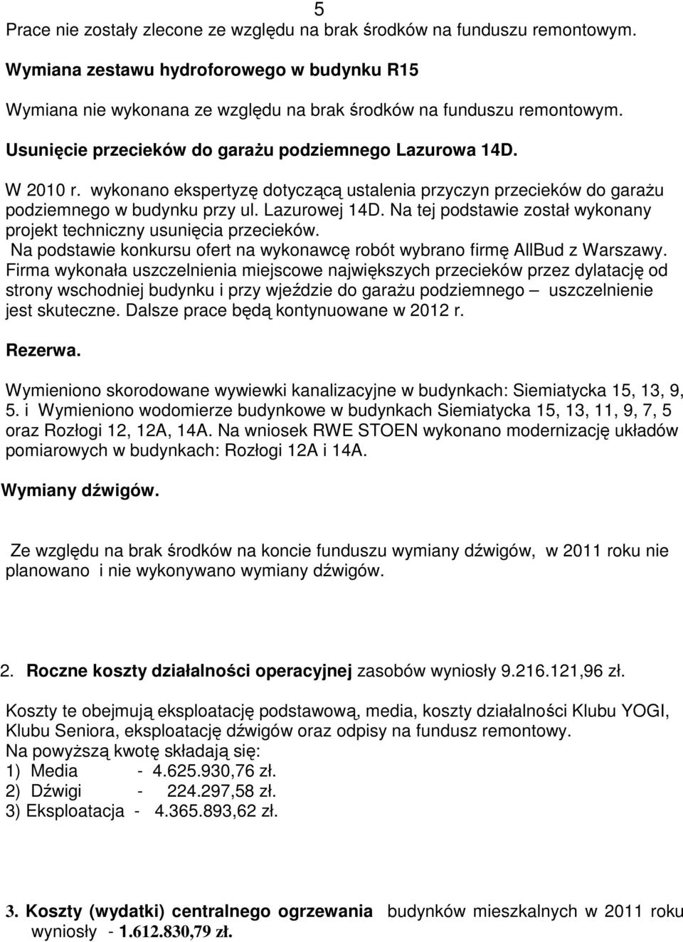 Na tej podstawie został wykonany projekt techniczny usunięcia przecieków. Na podstawie konkursu ofert na wykonawcę robót wybrano firmę AllBud z Warszawy.