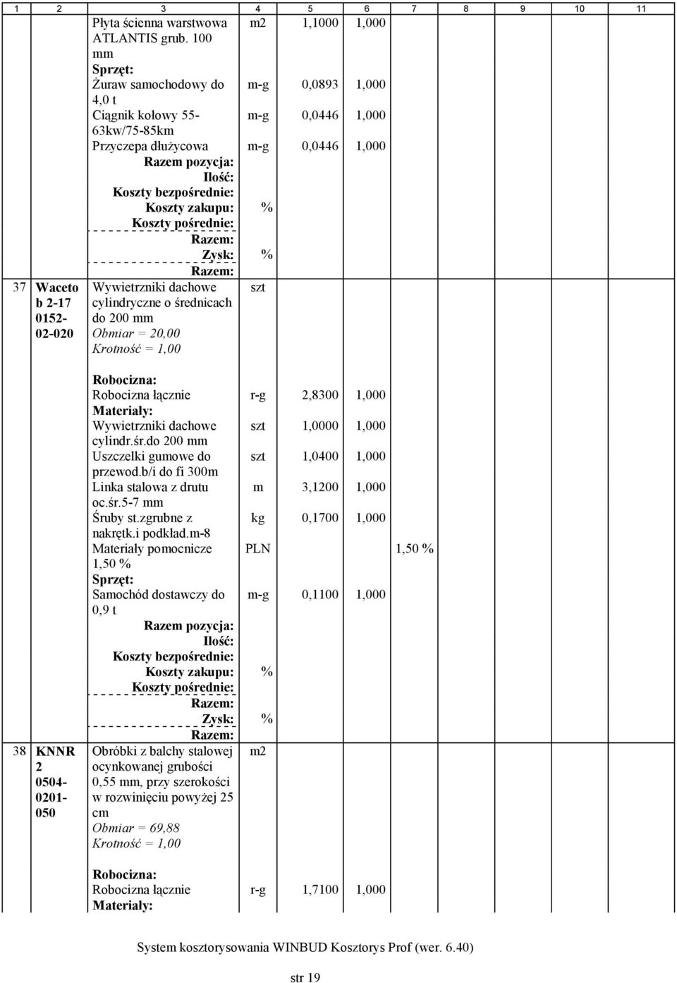 Obmiar = 0,00 38 KNNR 0504-001- 050 Robocizna łącznie r-g,8300 1,000 Wywietrzniki dachowe szt 1,0000 1,000 cylindr.śr.do 00 mm Uszczelki gumowe do szt 1,0400 1,000 przewod.