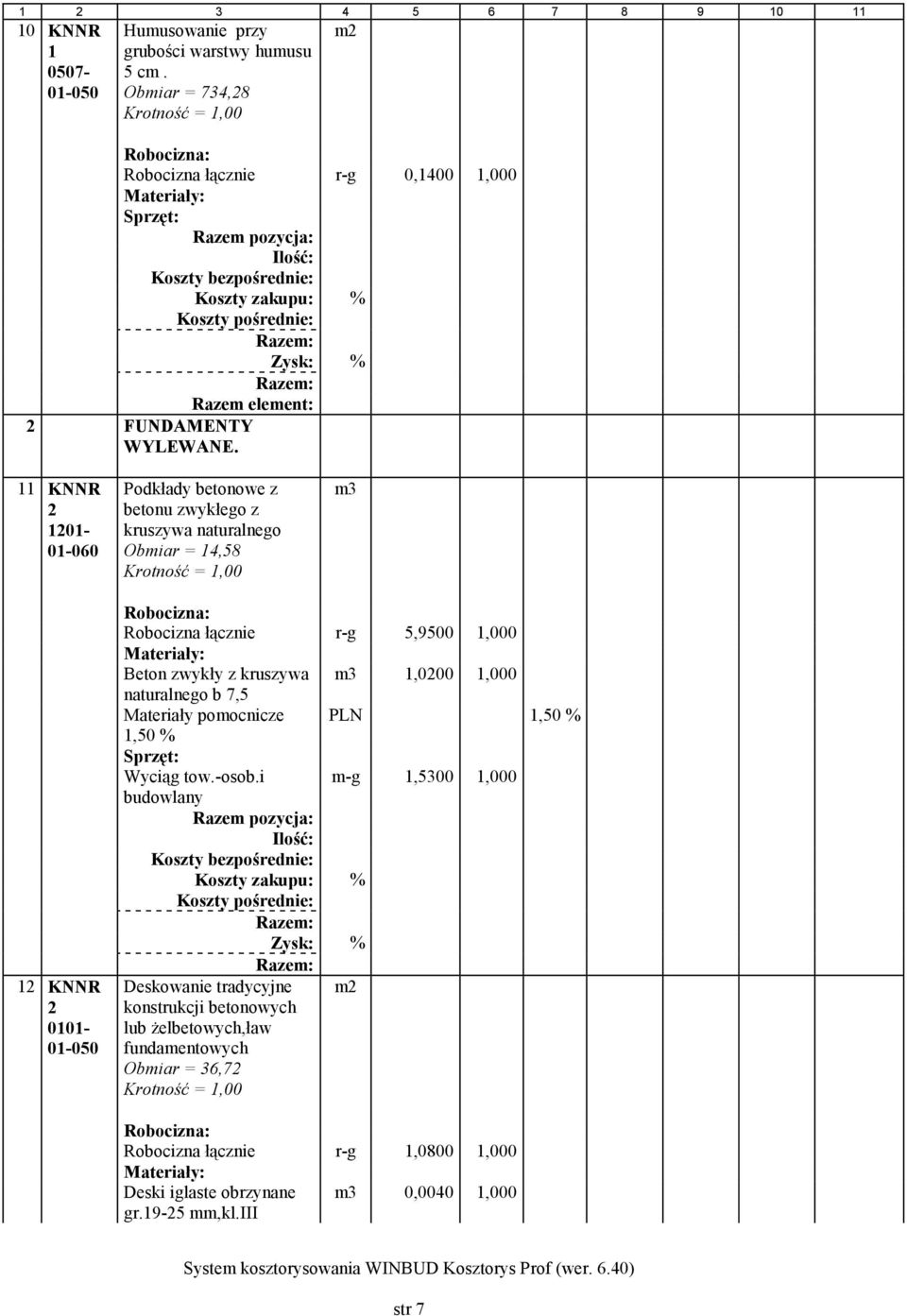 m 11 KNNR 101-01-060 Podkłady betonowe z betonu zwykłego z kruszywa naturalnego Obmiar = 14,58 m3 1 KNNR 0101-01-050 Robocizna łącznie r-g 5,9500 1,000 Beton