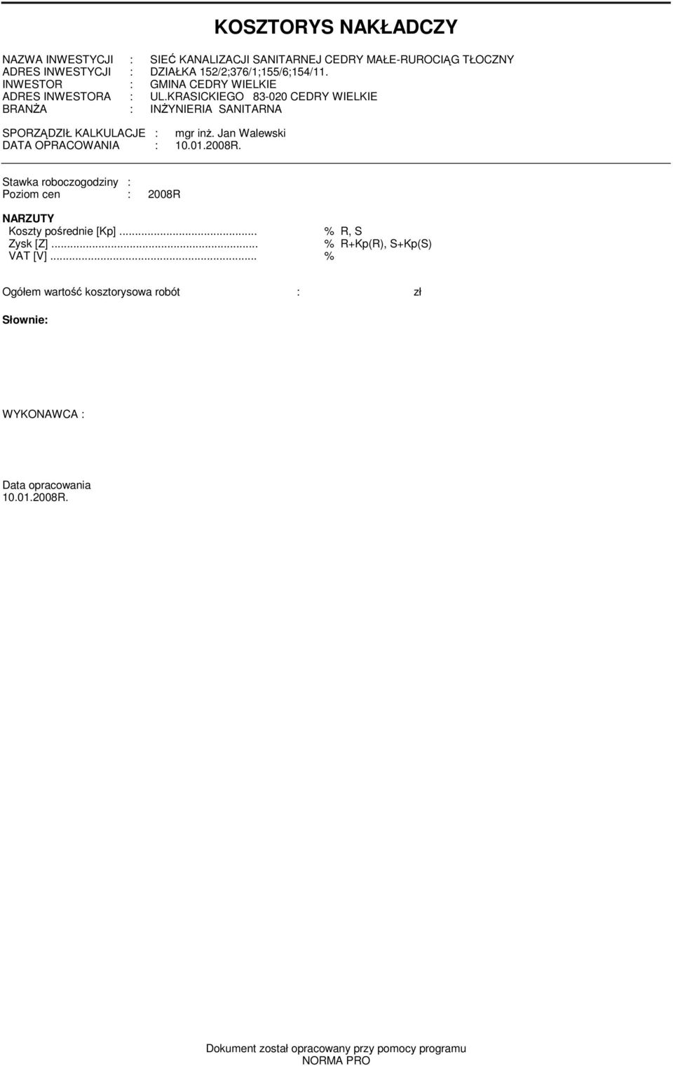 Jan Walewski DATA OPRACOWANIA : 10.01.2008R. Stawka roboczogodziny : Poziom cen : 2008R NARZUTY Koszty porednie [Kp]... % R, S Zysk [Z].