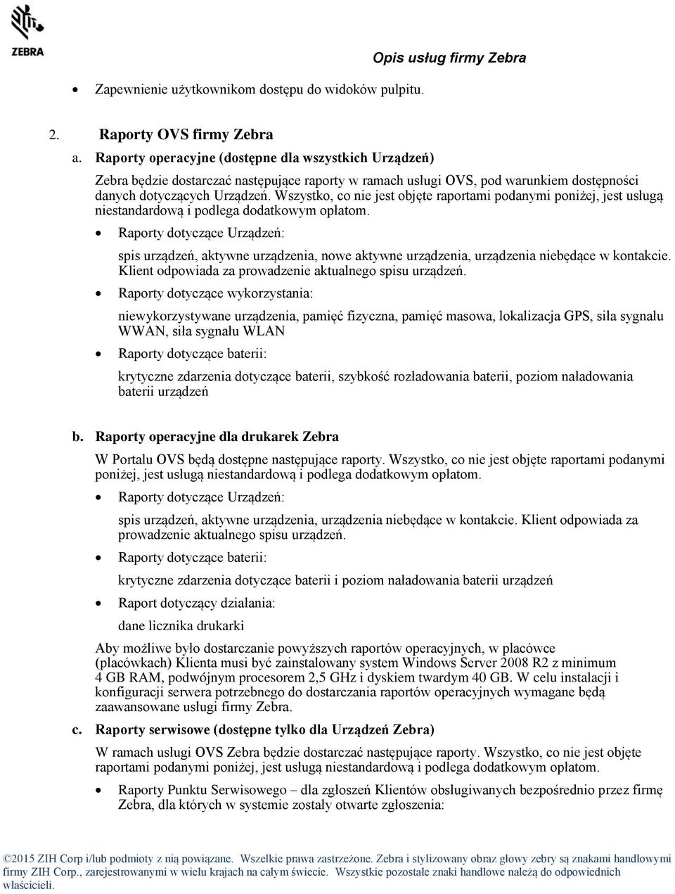 Wszystko, co nie jest objęte raportami podanymi poniżej, jest usługą niestandardową i podlega dodatkowym opłatom.