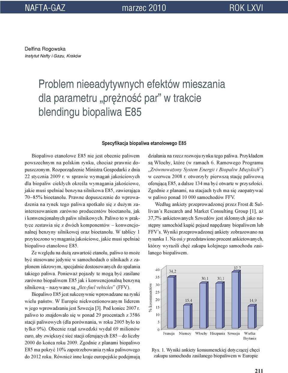 w sprawie wymagań jakościowych dla biopaliw ciekłych określa wymagania jakościowe, jakie musi spełniać benzyna silnikowa E85, zawierająca 70 85% bioetanolu.