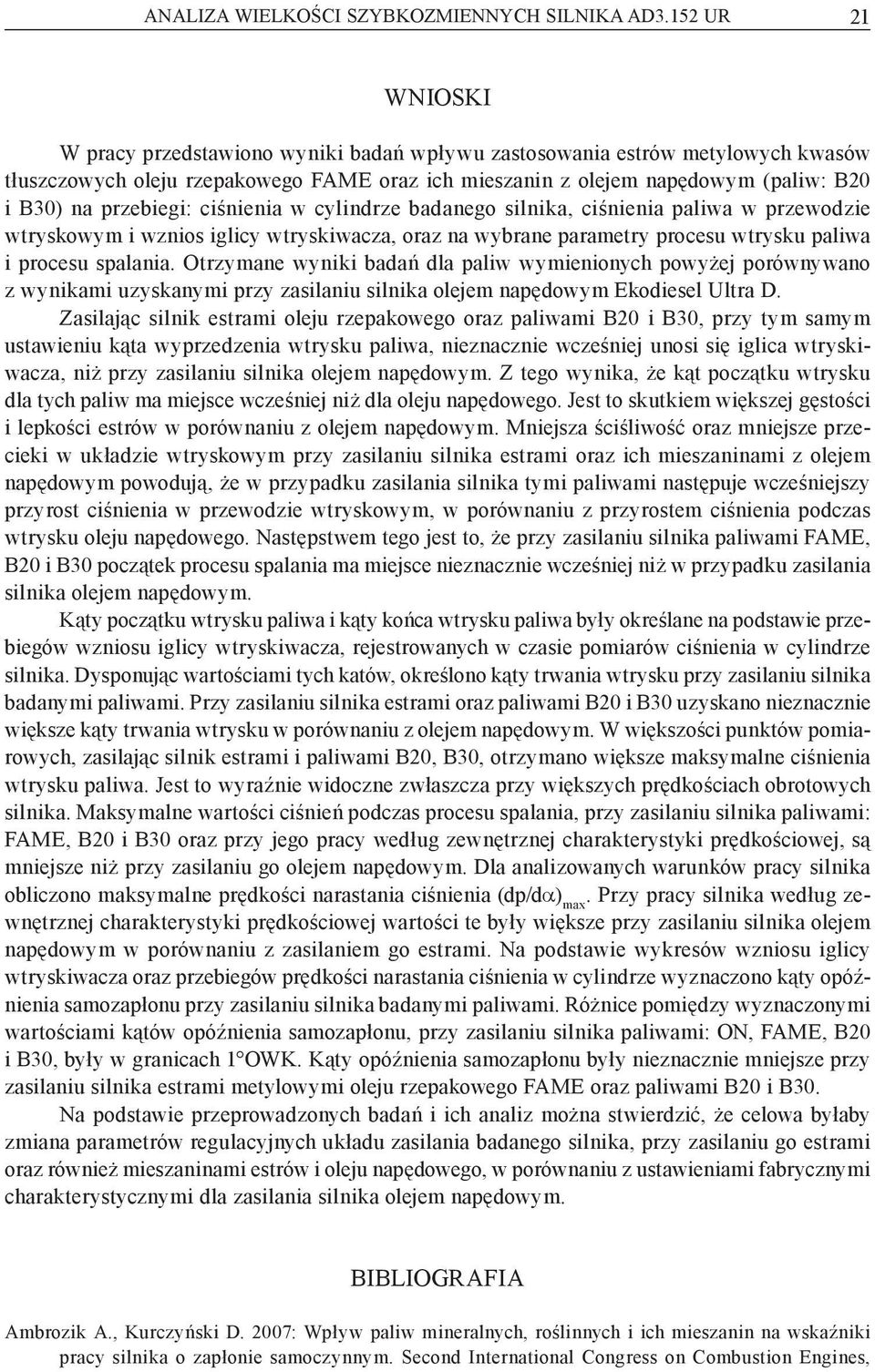 ciśnienia w cylindrze badanego silnika, ciśnienia paliwa w przewodzie wtryskowym i wznios iglicy wtryskiwacza, oraz na wybrane parametry procesu wtrysku paliwa i procesu spalania.