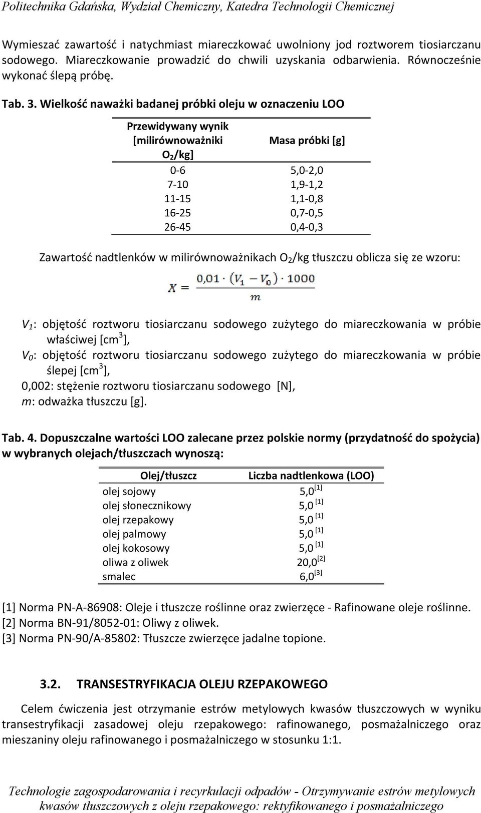 nadtlenków w milirównoważnikach O 2 /kg tłuszczu oblicza się ze wzoru: V 1 : objętość roztworu tiosiarczanu sodowego zużytego do miareczkowania w próbie właściwej [cm 3 ], V 0 : objętość roztworu