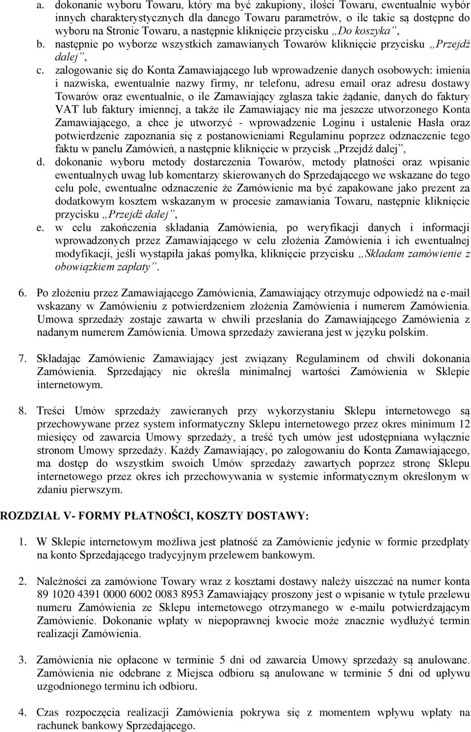 zalogowanie się do Konta Zamawiającego lub wprowadzenie danych osobowych: imienia i nazwiska, ewentualnie nazwy firmy, nr telefonu, adresu email oraz adresu dostawy Towarów oraz ewentualnie, o ile