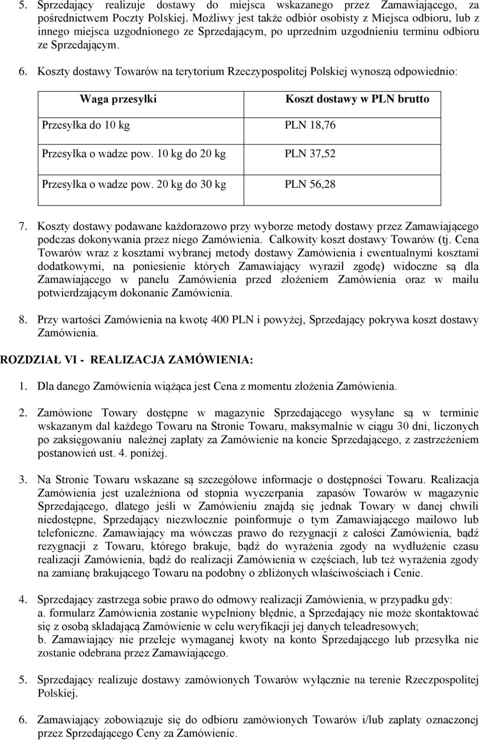 Koszty dostawy Towarów na terytorium Rzeczypospolitej Polskiej wynoszą odpowiednio: Waga przesyłki Koszt dostawy w PLN brutto Przesyłka do 10 kg PLN 18,76 Przesyłka o wadze pow.