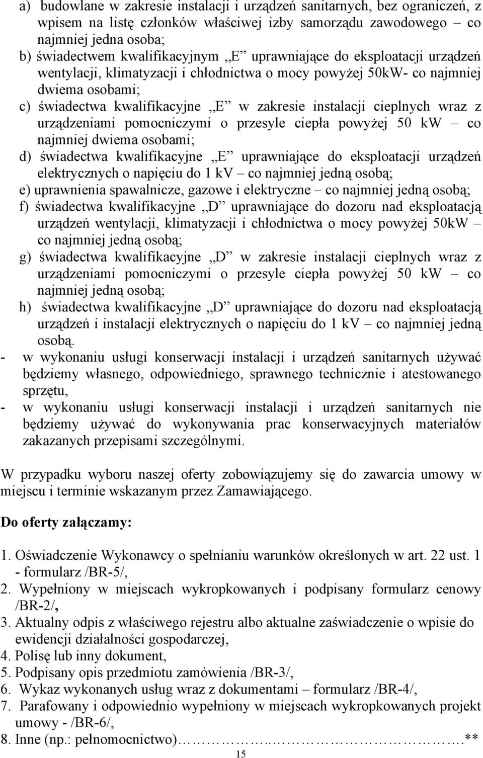 urządzeniami pomocniczymi o przesyle ciepła powyżej 50 kw co najmniej dwiema osobami; d) świadectwa kwalifikacyjne E uprawniające do eksploatacji urządzeń elektrycznych o napięciu do 1 kv co najmniej