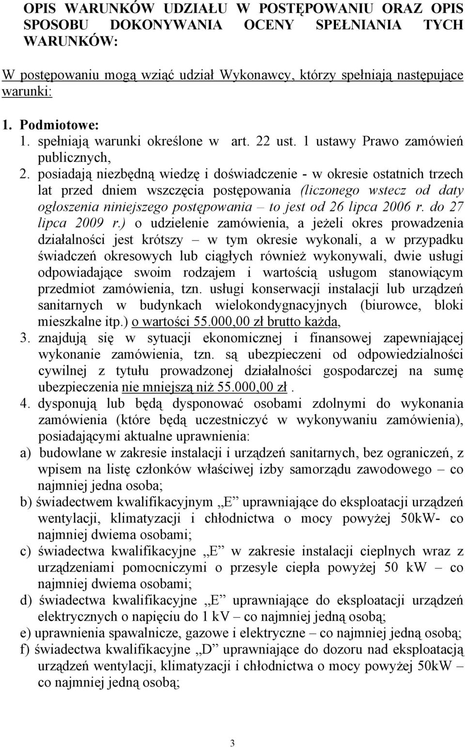 posiadają niezbędną wiedzę i doświadczenie - w okresie ostatnich trzech lat przed dniem wszczęcia postępowania (liczonego wstecz od daty ogłoszenia niniejszego postępowania to jest od 26 lipca 2006 r.