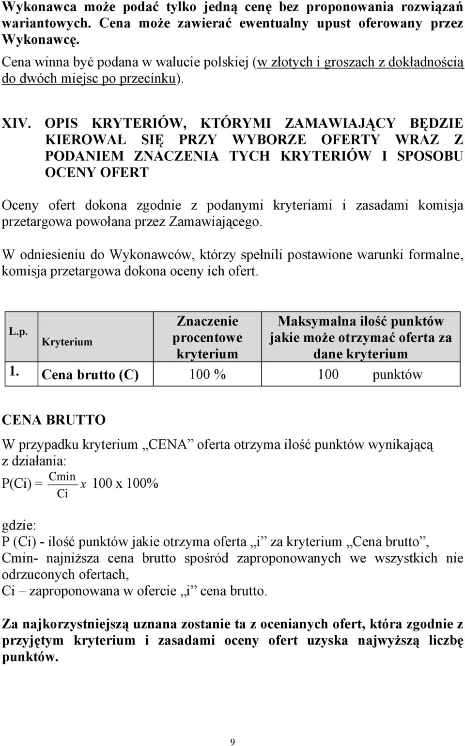 OPIS KRYTERIÓW, KTÓRYMI ZAMAWIAJĄCY BĘDZIE KIEROWAŁ SIĘ PRZY WYBORZE OFERTY WRAZ Z PODANIEM ZNACZENIA TYCH KRYTERIÓW I SPOSOBU OCENY OFERT Oceny ofert dokona zgodnie z podanymi kryteriami i zasadami