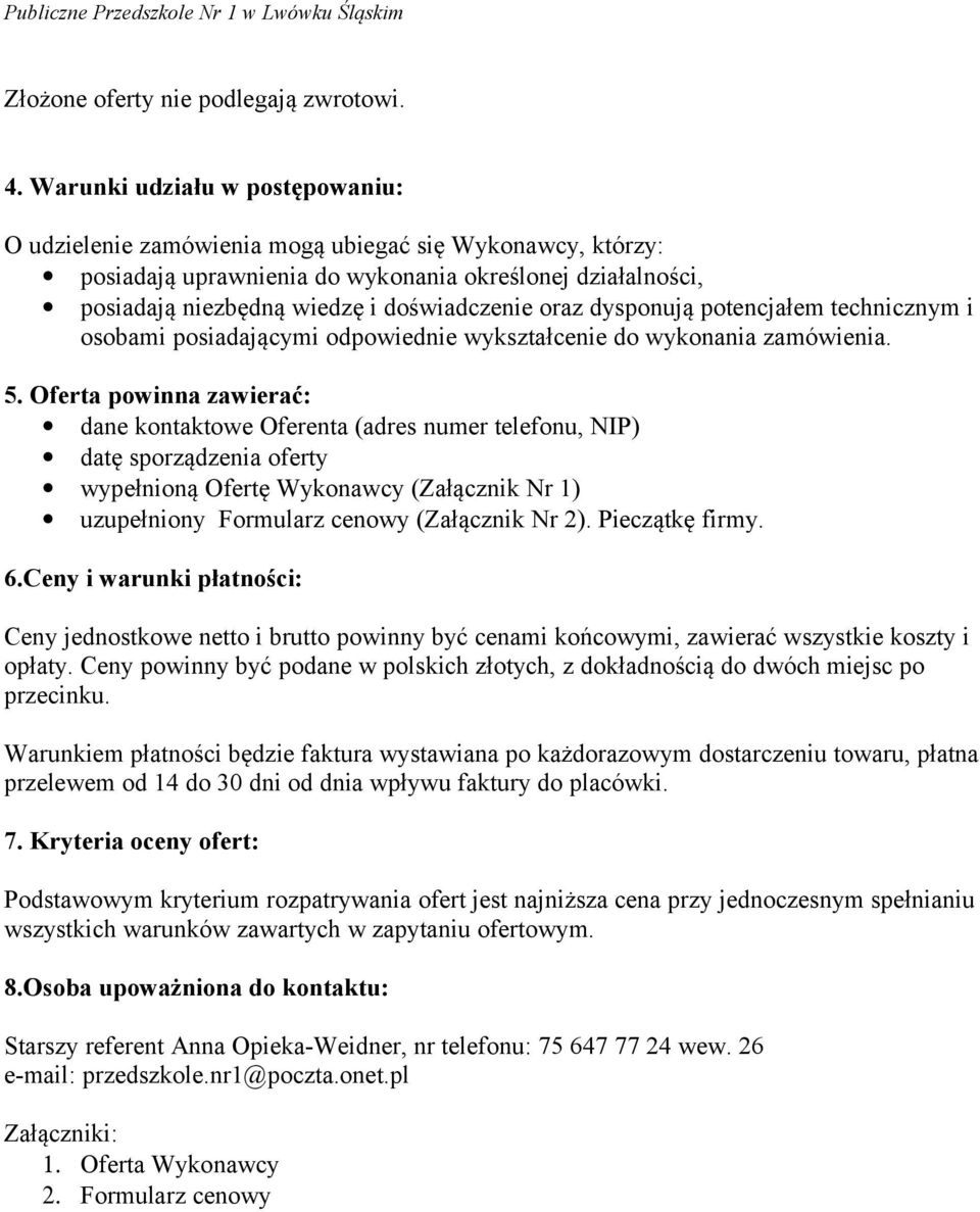 dysponują potencjałem technicznym i osobami posiadającymi odpowiednie wykształcenie do wykonania zamówienia. 5.