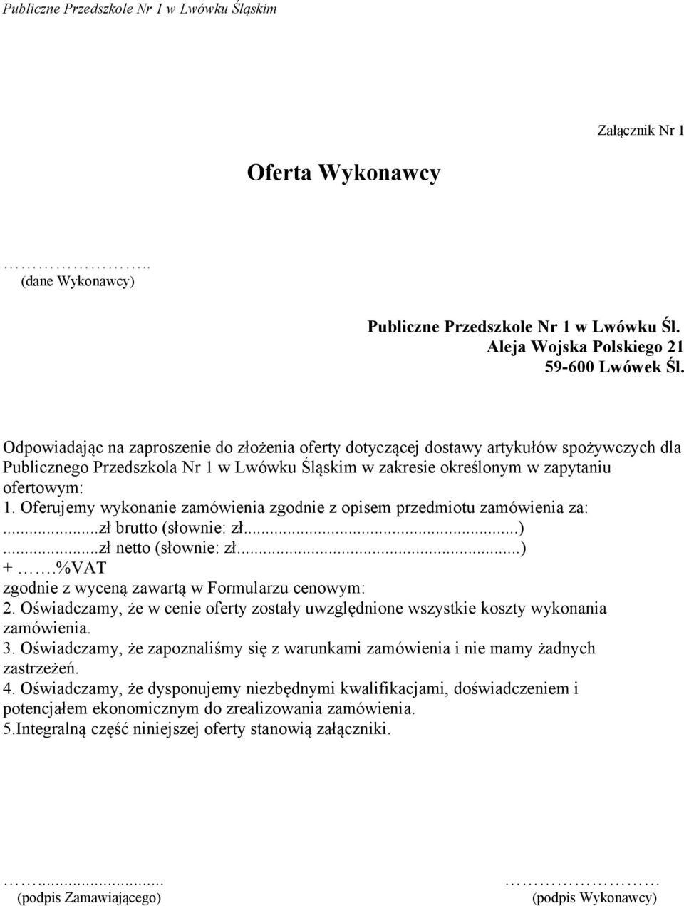 Oferujemy wykonanie zamówienia zgodnie z opisem przedmiotu zamówienia za:...zł brutto (słownie: zł...)...zł netto (słownie: zł...) +.%VAT zgodnie z wyceną zawartą w Formularzu cenowym: 2.