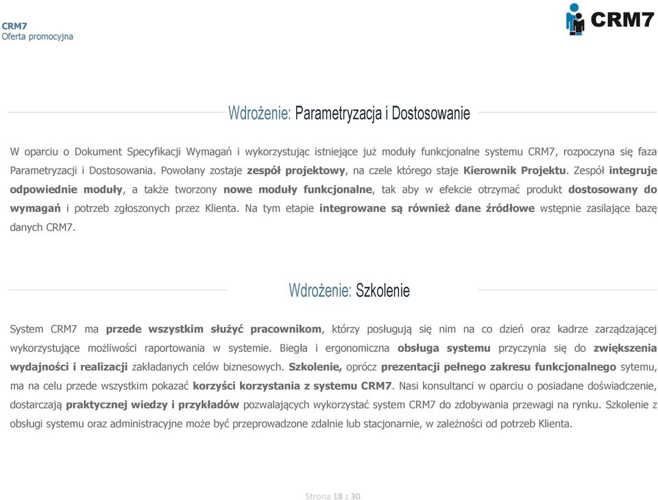 Zespół integruje odpowiednie moduły, a także tworzony nowe moduły funkcjonalne, tak aby w efekcie otrzymać produkt dostosowany do wymagań i potrzeb zgłoszonych przez Klienta.