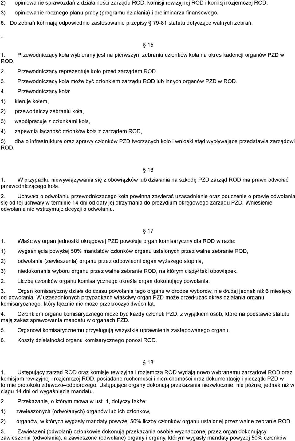 Przewodniczący koła wybierany jest na pierwszym zebraniu członków koła na okres kadencji organów PZD w ROD. 15 2. Przewodniczący reprezentuje koło przed zarządem ROD. 3.