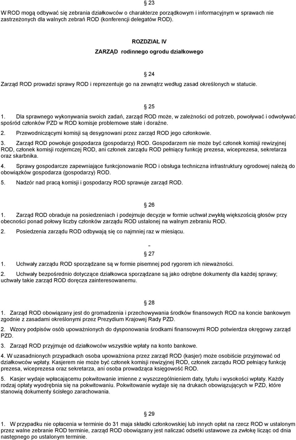 Dla sprawnego wykonywania swoich zadań, zarząd ROD może, w zależności od potrzeb, powoływać i odwoływać spośród członków PZD w ROD komisje problemowe stałe i doraźne. 2.