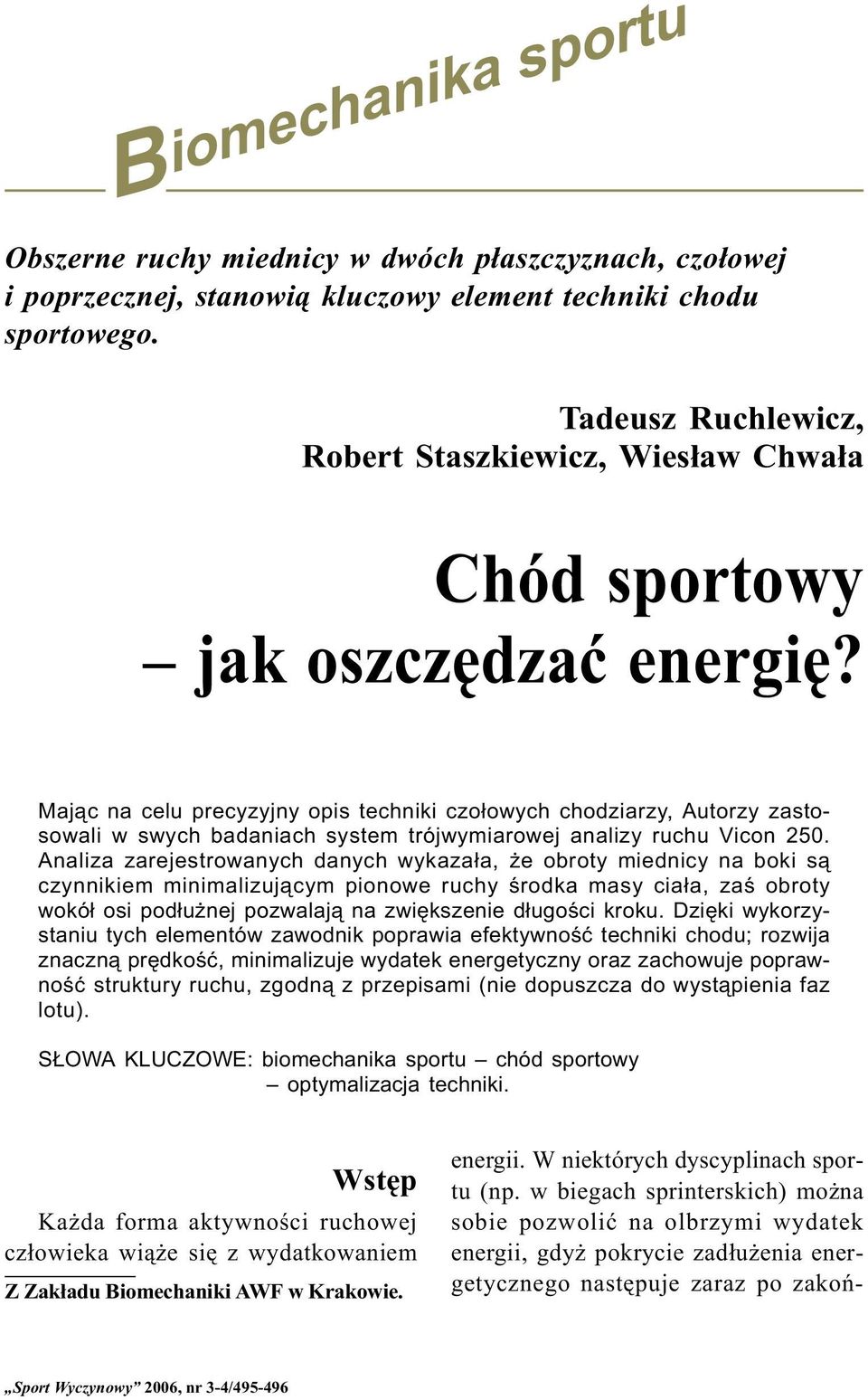 Maj¹c na celu precyzyjny opis techniki czo³owych chodziarzy, Autorzy zastosowali w swych badaniach system trójwymiarowej analizy ruchu Vicon 250.