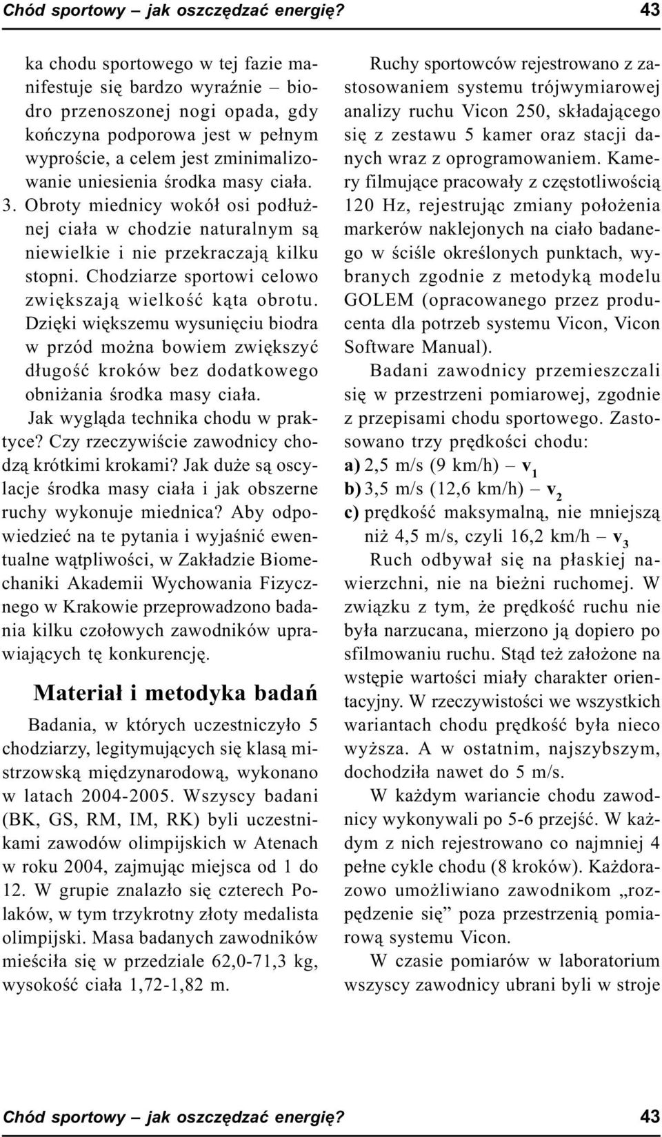 cia³a. 3. Obroty miednicy wokó³ osi pod³u - nej cia³a w chodzie naturalnym s¹ niewielkie i nie przekraczaj¹ kilku stopni. Chodziarze sportowi celowo zwiêkszaj¹ wielkoœæ k¹ta obrotu.