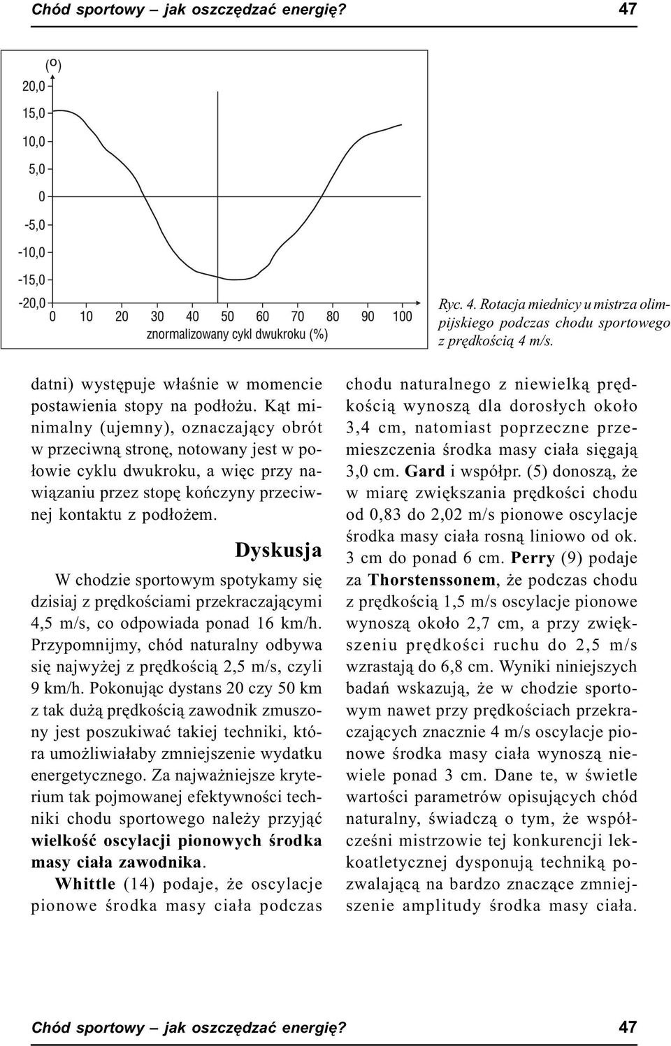 Dyskusja W chodzie sportowym spotykamy siê dzisiaj z prêdkoœciami przekraczaj¹cymi 4,5 m/s, co odpowiada ponad 16 km/h.