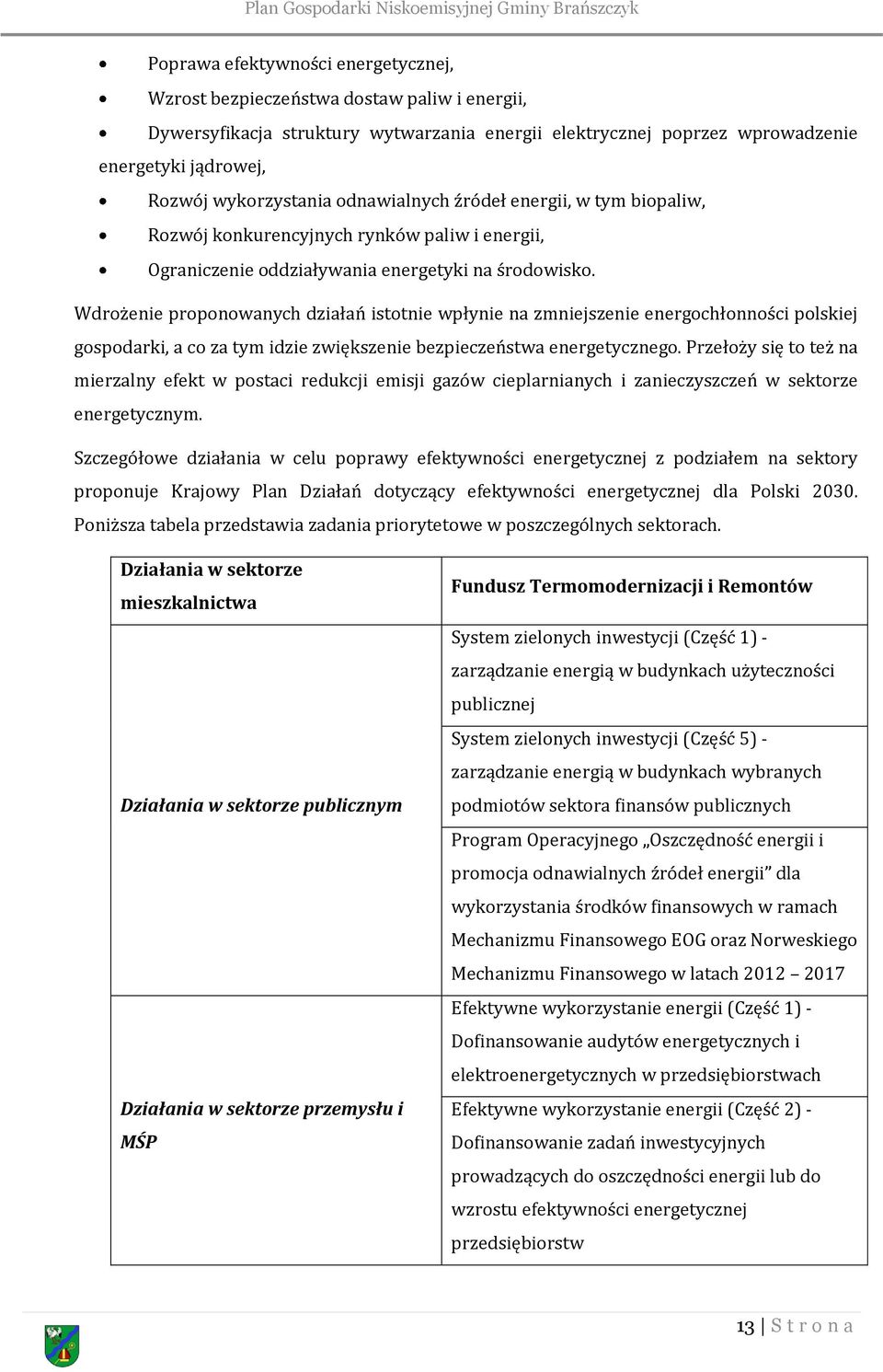 Wdrożenie proponowanych działań istotnie wpłynie na zmniejszenie energochłonności polskiej gospodarki, a co za tym idzie zwiększenie bezpieczeństwa energetycznego.