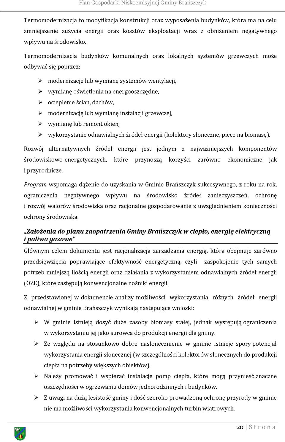 ścian, dachów, modernizację lub wymianę instalacji grzewczej, wymianę lub remont okien, wykorzystanie odnawialnych źródeł energii (kolektory słoneczne, piece na biomasę).