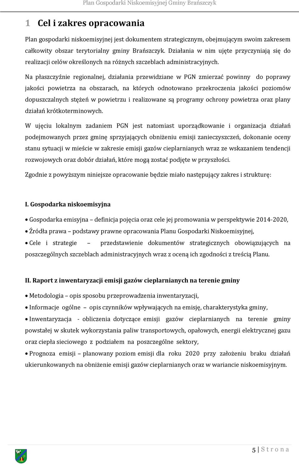 Na płaszczyźnie regionalnej, działania przewidziane w PGN zmierzać powinny do poprawy jakości powietrza na obszarach, na których odnotowano przekroczenia jakości poziomów dopuszczalnych stężeń w