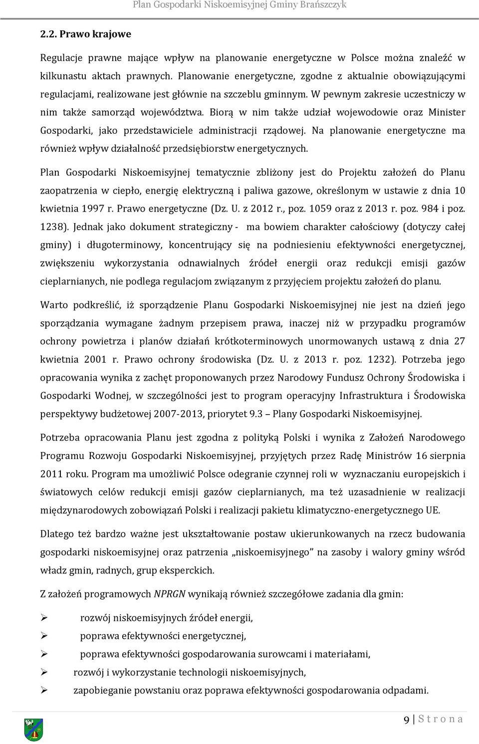 Biorą w nim także udział wojewodowie oraz Minister Gospodarki, jako przedstawiciele administracji rządowej. Na planowanie energetyczne ma również wpływ działalność przedsiębiorstw energetycznych.