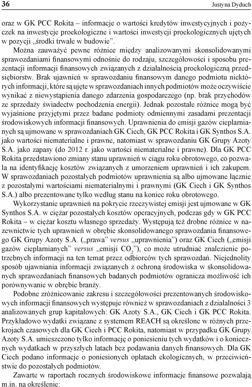 Można zauważyć pewne różnice między analizowanymi skonsolidowanymi sprawozdaniami finansowymi odnośnie do rodzaju, szczegółowości i sposobu prezentacji informacji finansowych związanych z