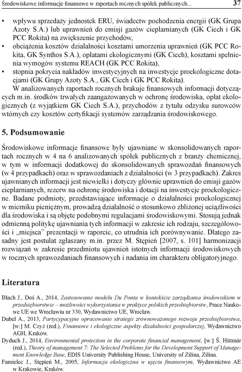 A.), opłatami ekologicznymi (GK Ciech), kosztami spełnienia wymogów systemu REACH (GK PCC Rokita), stopnia pokrycia nakładów inwestycyjnych na inwestycje proekologiczne dotacjami (GK Grupy Azoty S.A., GK Ciech i GK PCC Rokita).