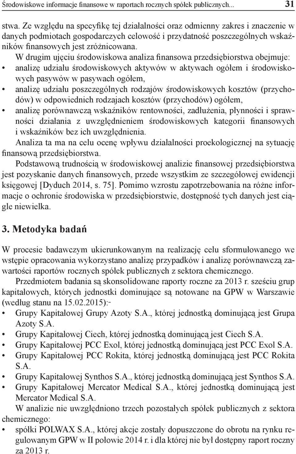 W drugim ujęciu środowiskowa analiza finansowa przedsiębiorstwa obejmuje: analizę udziału środowiskowych aktywów w aktywach ogółem i środowiskowych pasywów w pasywach ogółem, analizę udziału