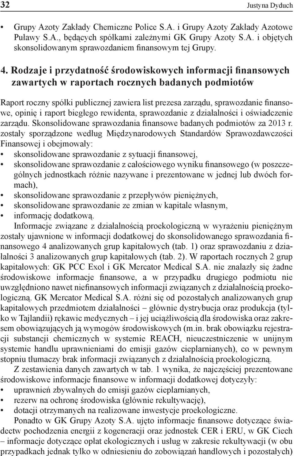 opinię i raport biegłego rewidenta, sprawozdanie z działalności i oświadczenie zarządu. Skonsolidowane sprawozdania finansowe badanych podmiotów za 2013 r.