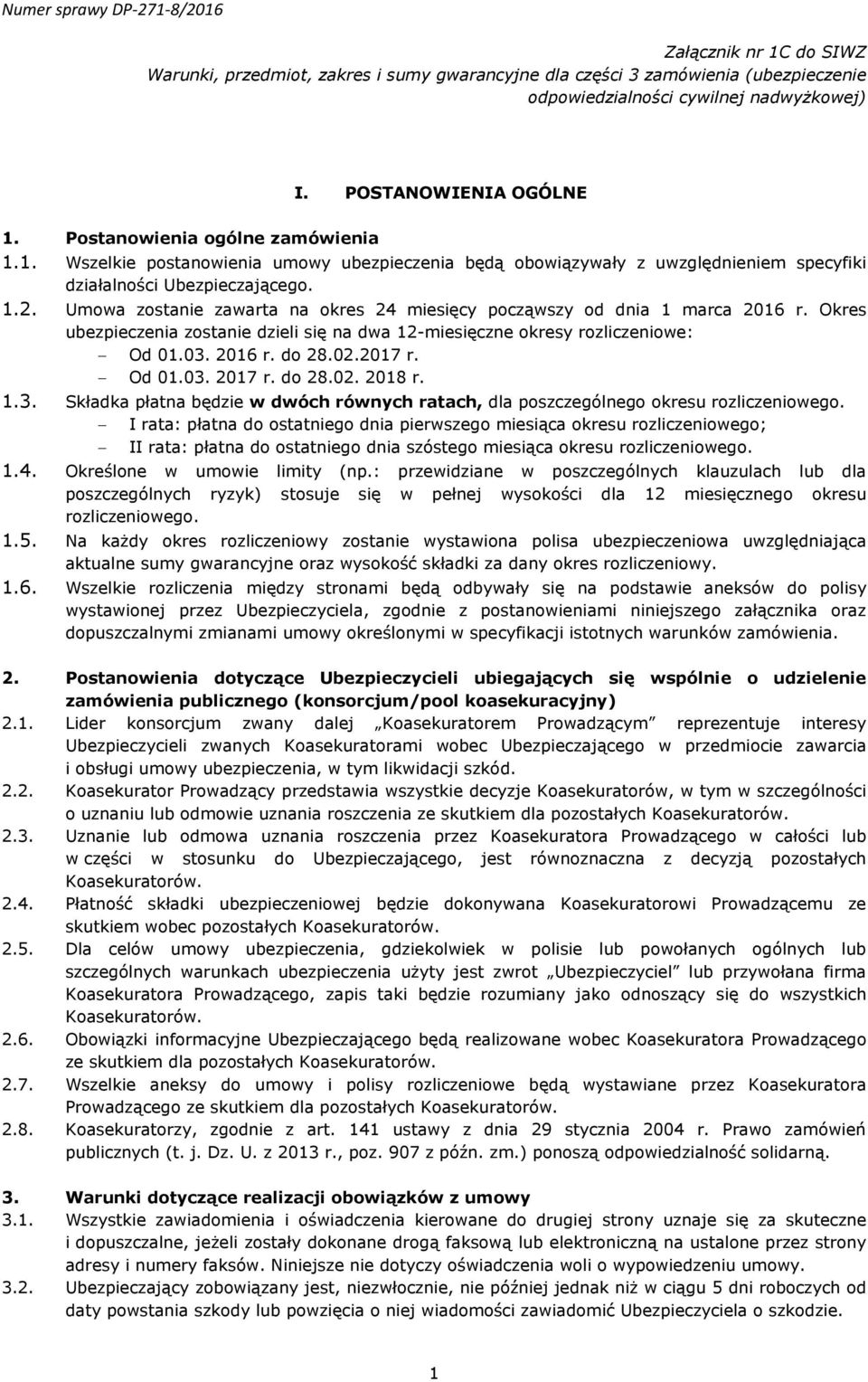 Umowa zostanie zawarta na okres 24 miesięcy począwszy od dnia 1 marca 2016 r. Okres ubezpieczenia zostanie dzieli się na dwa 12-miesięczne okresy rozliczeniowe: Od 01.03. 2016 r. do 28.02.2017 r.