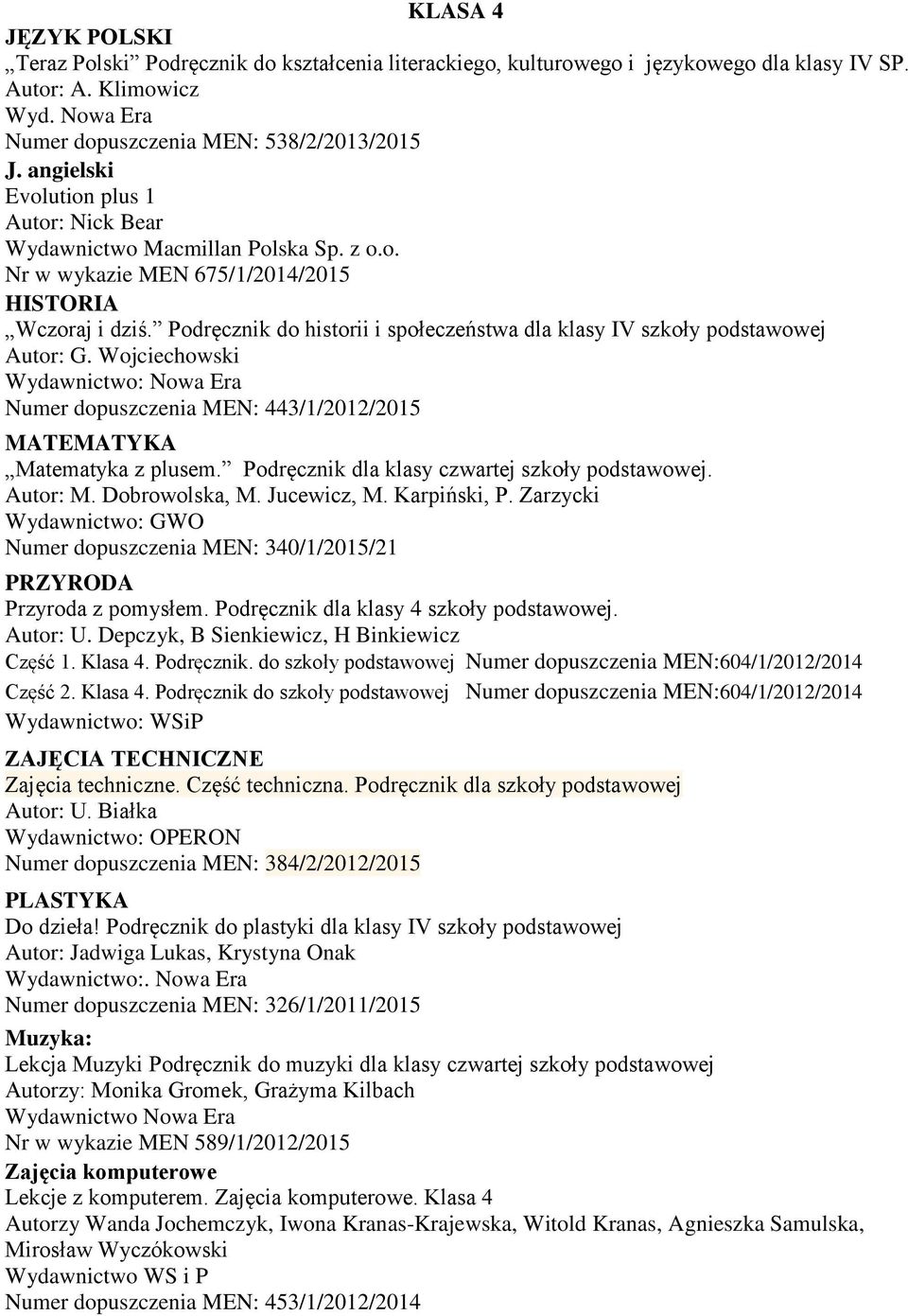 Podręcznik do historii i społeczeństwa dla klasy IV szkoły podstawowej Autor: G. Wojciechowski Wydawnictwo: Nowa Era Numer dopuszczenia MEN: 443/1/2012/2015 MATEMATYKA Matematyka z plusem.